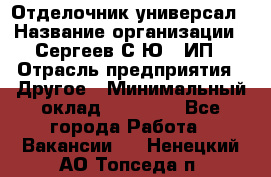 Отделочник-универсал › Название организации ­ Сергеев С.Ю,, ИП › Отрасль предприятия ­ Другое › Минимальный оклад ­ 60 000 - Все города Работа » Вакансии   . Ненецкий АО,Топседа п.